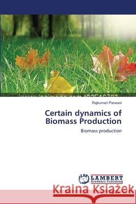 Certain dynamics of Biomass Production Parwani, Rajkumari 9783659142222 LAP Lambert Academic Publishing - książka