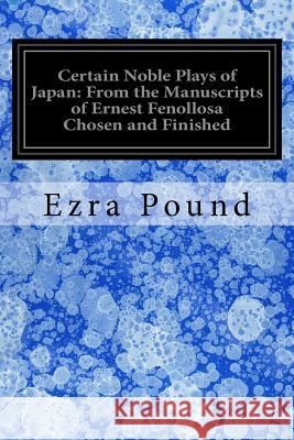 Certain Noble Plays of Japan: From the Manuscripts of Ernest Fenollosa Chosen and Finished Ezra Pound William Butler Yeats 9781535500609 Createspace Independent Publishing Platform - książka