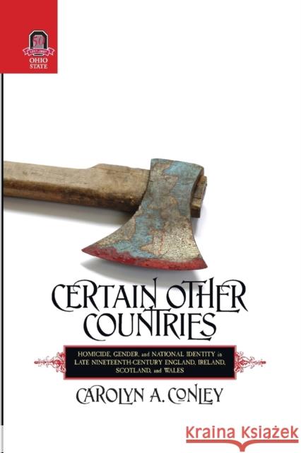 Certain Other Countries: Homicide, Gender, and National Identity in Late Nineteenth-Century England, Ireland, Scotland, and Wales Carolyn Conley 9780814256237 Ohio State University Press - książka
