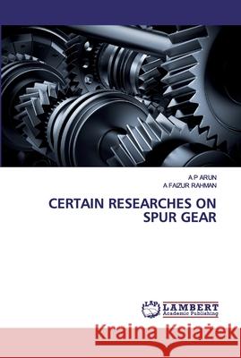 Certain Researches on Spur Gear A P Arun, A Faizur Rahman 9786202673365 LAP Lambert Academic Publishing - książka