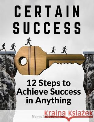 Certain Success: 12 Steps to Achieve Success in Anything Norval a Hawkins   9781805473534 Intell Book Publishers - książka
