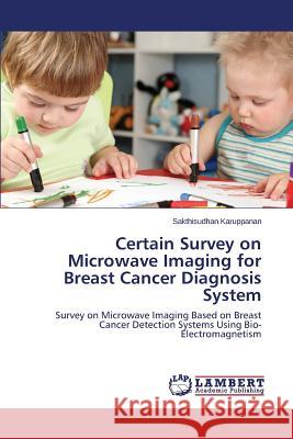 Certain Survey on Microwave Imaging for Breast Cancer Diagnosis System Karuppanan Sakthisudhan 9783659755606 LAP Lambert Academic Publishing - książka