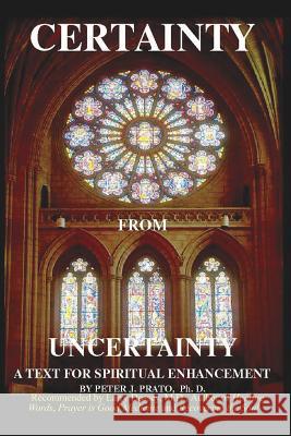 Certainty from Uncertainty: A Text for Spiritual Enhancement Prato, Peter J. 9780759644113 Authorhouse - książka