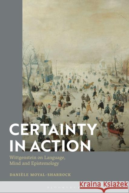 Certainty in Action: Wittgenstein on Language, Mind and Epistemology Dani Moyal-Sharrock 9781350071292 Bloomsbury Academic - książka