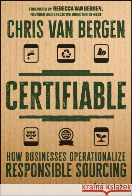 Certifiable: How Businesses Operationalize Responsible Sourcing Van Bergen, Chris 9781119890294 John Wiley & Sons Inc - książka