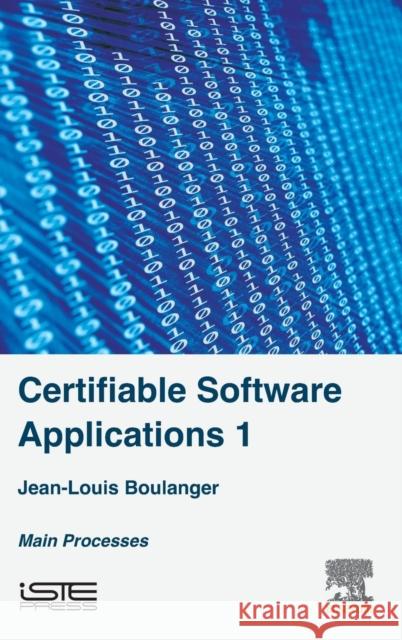 Certifiable Software Applications 1: Main Processes Boulanger, Jean-Louis 9781785481178 ELSEVIER - książka