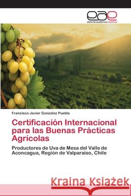 Certificación Internacional para las Buenas Prácticas Agrícolas González Puebla, Francisco Javier 9786202126823 Editorial Académica Española - książka