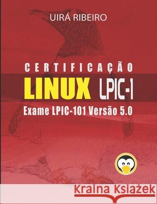 Certificação Linux para LPIC 1: Guia Completo para Exame 101 da LPI Uirá Ribeiro 9781712577264 Independently Published - książka