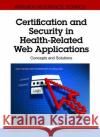 Certification and Security in Health-Related Web Applications: Concepts and Solutions Chryssanthou, Anargyros 9781616928957 Medical Information Science Reference