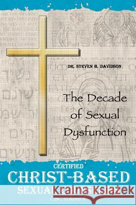 Certified Christ-based Sexual Counseling: The Decade of Sexual Dysfunction Davidson, Steven B. 9781932672299 Outskirts Press - książka