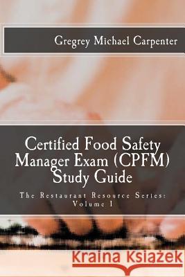 Certified Food Safety Manager Exam (CPFM) Study Guide Carpenter, Gregrey Michael 9781986551137 Createspace Independent Publishing Platform - książka