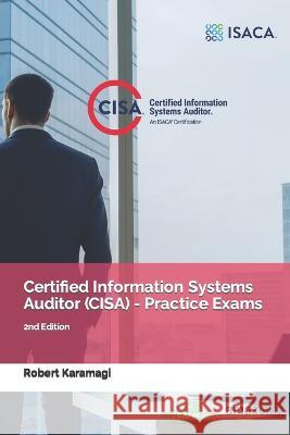 Certified Information Systems Auditor (CISA) - Practice Exams: 2nd Edition Robert Karamagi   9798378512140 Independently Published - książka
