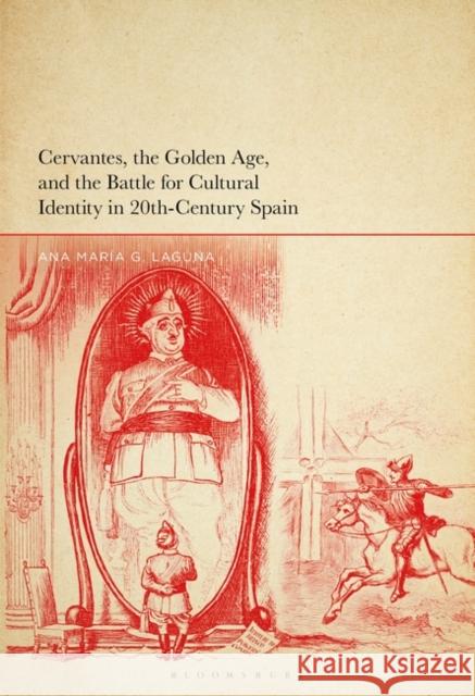 Cervantes, the Golden Age, and the Battle for Cultural Identity in 20th-Century Spain Ana Mar Laguna 9781501374920 Bloomsbury Academic - książka