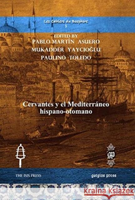 Cervantes y el Mediterráneo hispano-otomano Pablo Martín Asuero, Mukadder Yaycioglu, Paulino Toledo 9781617199363 Gorgias Press - książka