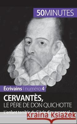 Cervantès, le père de Don Quichotte: L'enfant terrible du Siècle d'or espagnol 50minutes, Constantin Maes 9782806263117 5minutes.Fr - książka