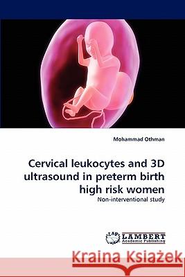 Cervical Leukocytes and 3D Ultrasound in Preterm Birth High Risk Women Mohammad Othman 9783844317558 LAP Lambert Academic Publishing - książka