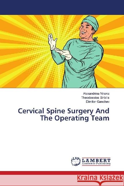 Cervical Spine Surgery And The Operating Team Nikova, Alexandrina; Birbilis, Theodossios; Ganchev, Dimitar 9783659933806 LAP Lambert Academic Publishing - książka