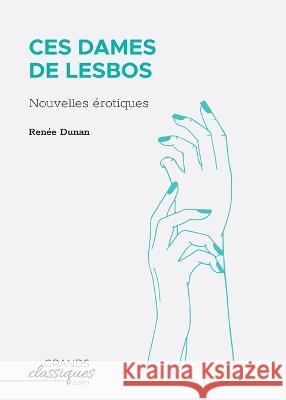 Ces dames de Lesbos: Nouvelles ?rotiques Ren?e Dunan 9782512009931 Grandsclassiques.com - książka