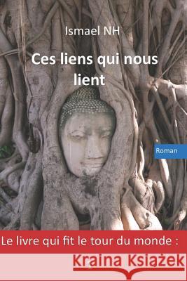 Ces Liens Qui Nous Lient: Le Livre Qui Fit Le Tour Du Monde: 1 Ismael Nh 9781719156493 Createspace Independent Publishing Platform - książka