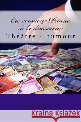 Ces nouveaux Princes de la démocratie: théâtre - humour Cognard, Claude Pierre 9781497588363 Createspace - książka