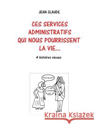 Ces services administratifs qui nous pourrissent la vie... Jean-Claude Dumas 9782322013388 Books on Demand - książka