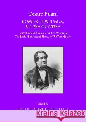 Cesare Pugni: Koniok Gorbunok, Ili Tsar-Devitsa Le Petit Cheval Bossu, Ou La Tsar-Demoiselle the Little Humpbacked Horse, or the Tsar-Maiden Letellier, Robert Ignatius 9781443835688  - książka