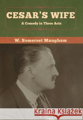 Cesar's Wife: A Comedy in Three Acts W. Somerset Maugham 9781618959744 Bibliotech Press - książka