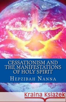 Cessationism and the Manifestations of Holy Spirit Hepzibah Nanna 9781717552488 Createspace Independent Publishing Platform - książka