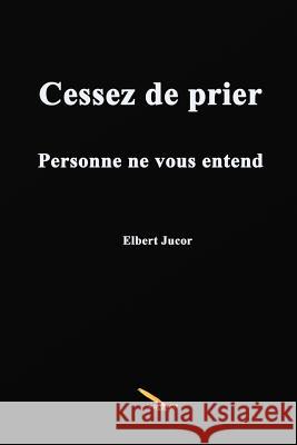 Cessez de prier Personne ne vous entend Jucor, Elbert 9782924594636 La Plume D'Or - książka