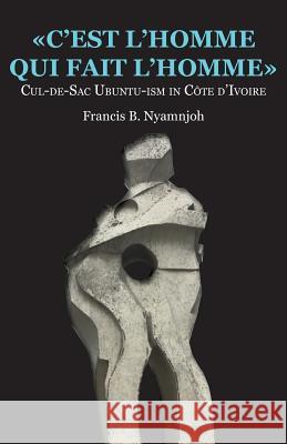 C'est l'homme qui fait l'homme: Cul-de-Sac Ubuntu-ism in Côte d'Ivoire Nyamnjoh, Francis B. 9789956762521 Langaa RPCID - książka