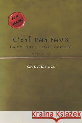 C\'est pas faut: La mythologie dans Camelot C. M. Dutkiewicz 9782956158974 Bnf - książka