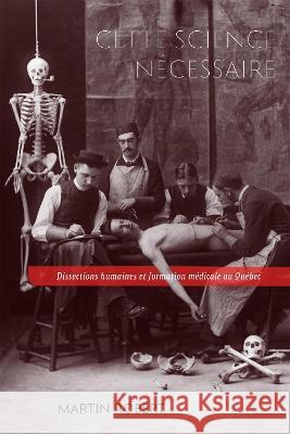 Cette science nécessaire: Dissections humaines et formation médicale au Québec Martin Robert 9780228019084 McGill-Queen's University Press - książka