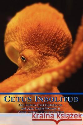 Cetus Insolitus: Sea Serpents, Giant Cephalopods, and Other Marine Monsters in Classic Science Fiction and Fantasy Arment, Chad 9781930585669 Coachwhip Publications - książka