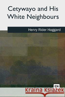 Cetywayo and his White Neighbours Haggard, H. Rider 9781727489675 Createspace Independent Publishing Platform - książka