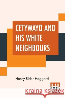Cetywayo And His White Neighbours: Or, Remarks On Recent Events In Zululand, Natal, And The Transvaal. H. Rider Haggard 9789388370219 Lector House - książka