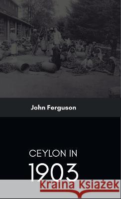 Ceylon in 1903 Describing the Progress of the Island since 1803 John Ferguson   9789387488526 Maven Books - książka