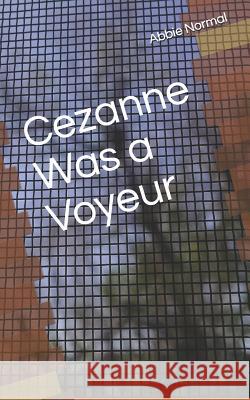 Cezanne Was A Voyeur Abbie Normal 9781076967121 Independently Published - książka