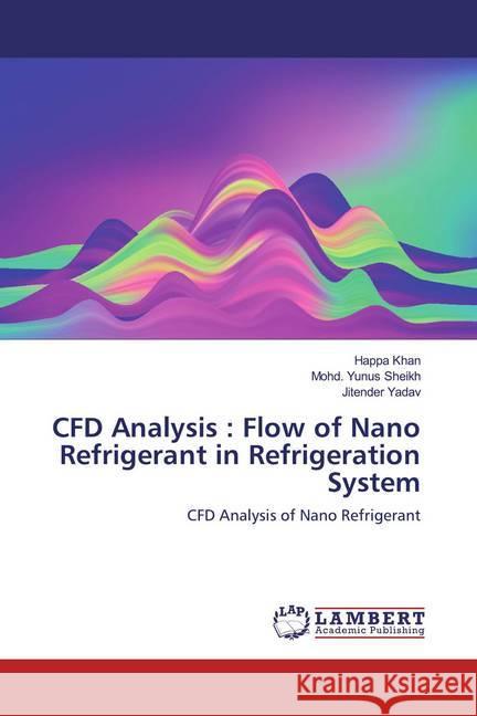 CFD Analysis : Flow of Nano Refrigerant in Refrigeration System : CFD Analysis of Nano Refrigerant Khan, Happa; Sheikh, Mohd. Yunus; Yadav, Jitender 9786139462865 LAP Lambert Academic Publishing - książka