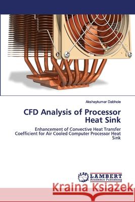 CFD Analysis of Processor Heat Sink Dabhole, Akshaykumar 9786202555432 LAP Lambert Academic Publishing - książka