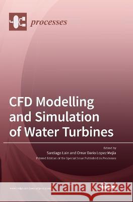 CFD Modelling and Simulation of Water Turbines Santiago Lain Omar Dario Lopez Mejia 9783036560151 Mdpi AG - książka