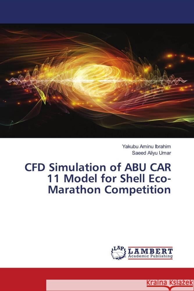 CFD Simulation of ABU CAR 11 Model for Shell Eco-Marathon Competition Ibrahim, Yakubu Aminu, Umar, Saeed Aliyu 9786204190839 LAP Lambert Academic Publishing - książka