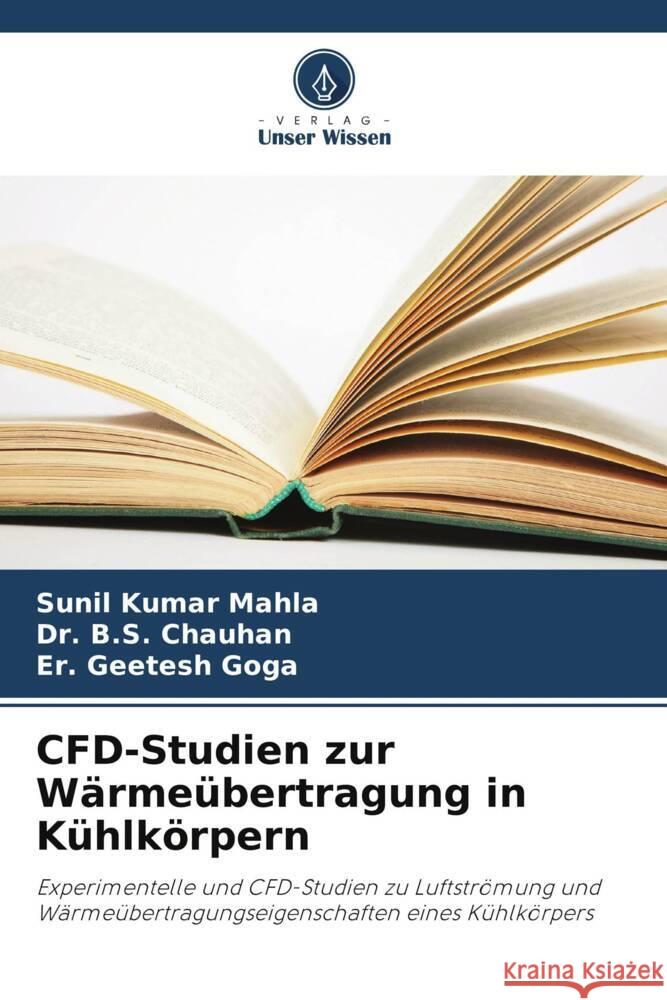 CFD-Studien zur Wärmeübertragung in Kühlkörpern Mahla, Sunil Kumar, Chauhan, Dr. B.S., Goga, Er. Geetesh 9786208338282 Verlag Unser Wissen - książka