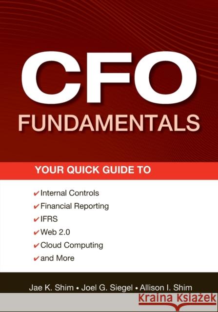 CFO Fundamentals: Your Quick Guide to Internal Controls, Financial Reporting, IFRS, Web 2.0, Cloud Computing, and More Siegel, Joel G. 9781118132494  - książka