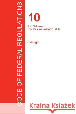 CFR 10, Part 500 to end, Energy, January 01, 2017 (Volume 4 of 4) Office of the Federal Register (Cfr) 9781297707667 Regulations Press - książka