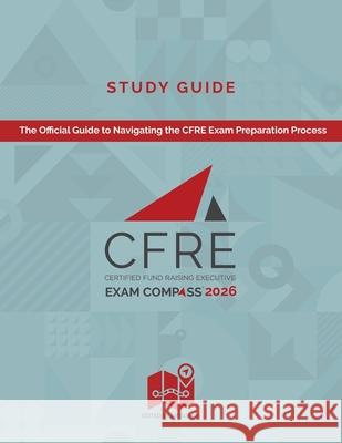 CFRE Exam Compass Study Guide 2026: The Official Guide to Navigating the CFRE Exam Preparation Process Jeff Stanger 9781734723540 Cfre International - książka