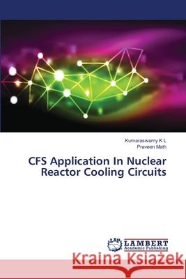 CFS Application In Nuclear Reactor Cooling Circuits Kumaraswamy K L, Praveen Math 9786139455355 LAP Lambert Academic Publishing - książka