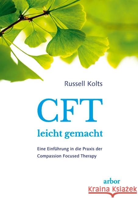 CFT leicht gemacht : Eine Einführung in die Praxis der Compassion Focused Therapy Kolts, Russell 9783867812023 Arbor-Verlag - książka