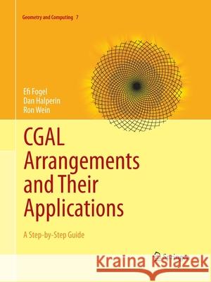 CGAL Arrangements and Their Applications: A Step-By-Step Guide Fogel, Efi 9783662507124 Springer - książka