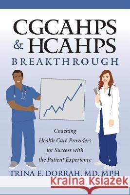 CGCAHPS & HCAHPS Breakthrough: Coaching Health Care Providers for Success with the Patient Experience Dorrah, Mdmph Trina E. 9781500376666 Createspace - książka