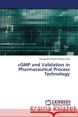 cGMP and Validation in Pharmaceutical Process Technology Chandra Sekhara Rao, Gonugunta 9786208445041 LAP Lambert Academic Publishing - książka